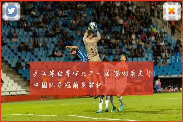 乒乓球世界杯几年一届 赛制看点与中国队争冠前景解析