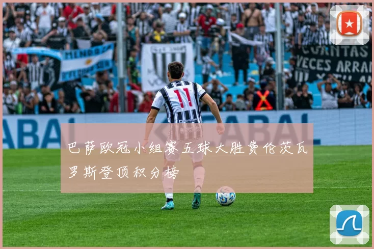 巴萨欧冠小组赛五球大胜费伦茨瓦罗斯登顶积分榜