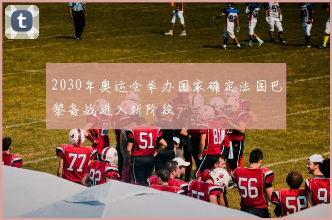 2030年奥运会举办国家确定法国巴黎备战进入新阶段