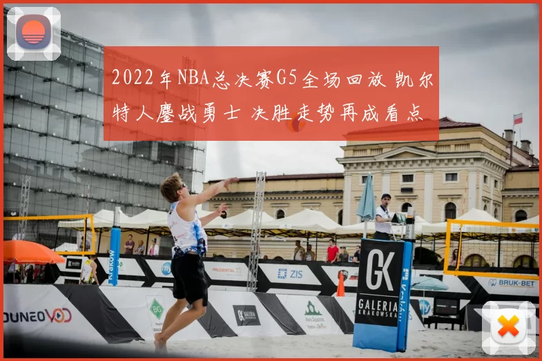 2022年NBA总决赛G5全场回放 凯尔特人鏖战勇士 决胜走势再成看点